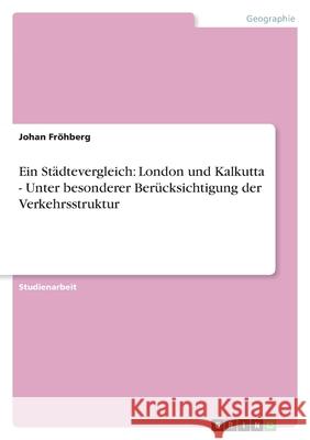 Ein Städtevergleich: London und Kalkutta - Unter besonderer Berücksichtigung der Verkehrsstruktur Johan Frohberg Johan F 9783640393374 Grin Verlag