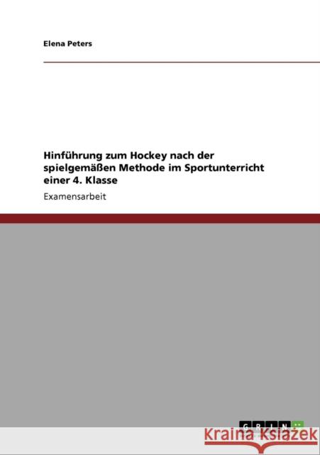 Hinführung zum Hockey nach der spielgemäßen Methode im Sportunterricht einer 4. Klasse Peters, Elena 9783640393756 Grin Verlag