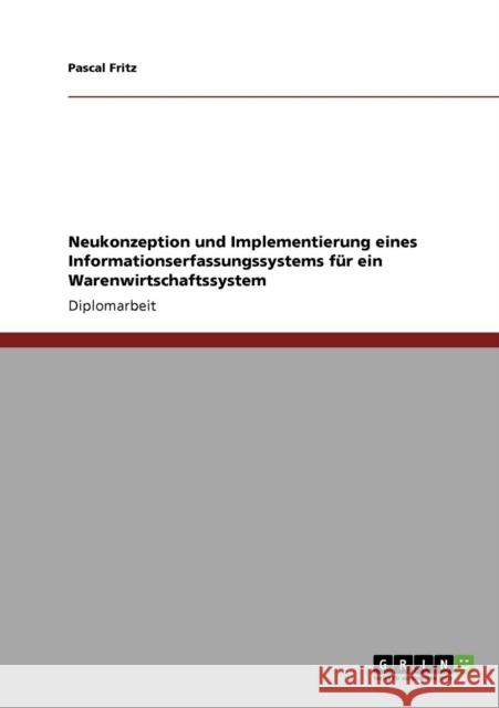 Neukonzeption und Implementierung eines Informationserfassungssystems für ein Warenwirtschaftssystem Fritz, Pascal 9783640393824