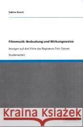 Filmmusik: Bedeutung und Wirkungsweise : Bezogen auf drei Filme des Regisseurs Tom Tykwer Sabine Kessel 9783640394524