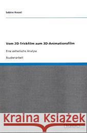 Vom 2D-Trickfilm zum 3D-Animationsfilm : Eine ästhetische Analyse Sabine Kessel 9783640394531