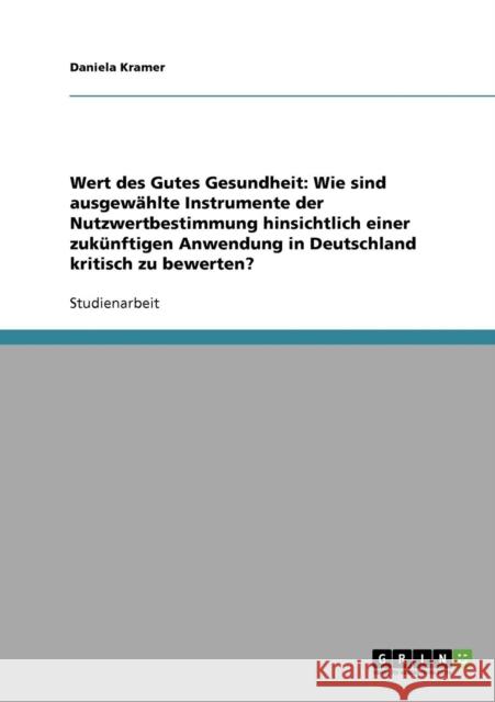 Wert des Gutes Gesundheit: Wie sind ausgewählte Instrumente der Nutzwertbestimmung hinsichtlich einer zukünftigen Anwendung in Deutschland kritis Kramer, Daniela 9783640395040