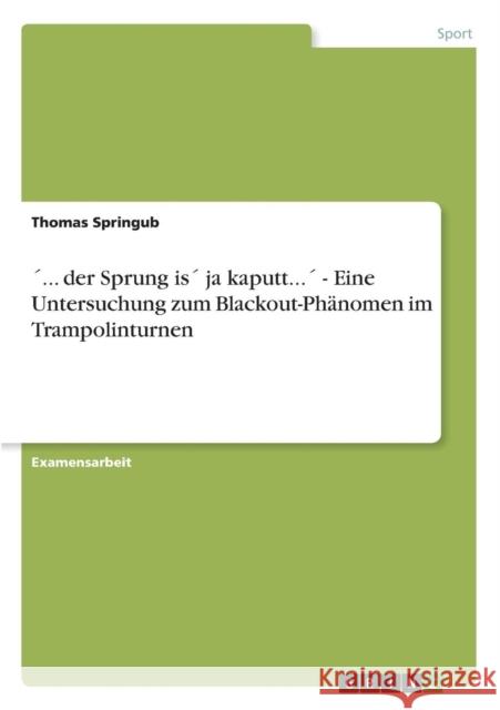 ´... der Sprung is´ ja kaputt...´ - Eine Untersuchung zum Blackout-Phänomen im Trampolinturnen Springub, Thomas 9783640396085 Grin Verlag