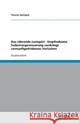 Das rührende Lustspiel - Empfindsame Selbstvergewisserung verdrängt vernunftgetriebenes Verlachen Thomas Springub 9783640396115 Grin Verlag