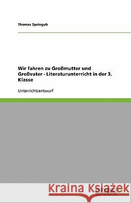 Wir fahren zu Grossmutter und Grossvater - Literaturunterricht in der 3. Klasse Thomas Springub 9783640396146 Grin Verlag