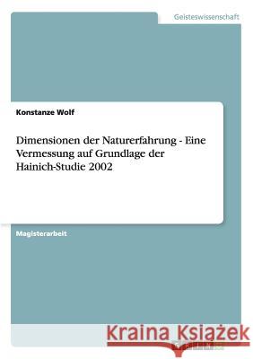 Dimensionen der Naturerfahrung - Eine Vermessung auf Grundlage der Hainich-Studie 2002 Wolf, Konstanze 9783640396481 Grin Verlag