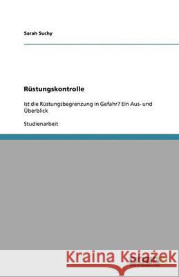 Rüstungskontrolle : Ist die Rüstungsbegrenzung in Gefahr? Ein Aus- und Überblick Sarah Suchy 9783640397075 Grin Verlag