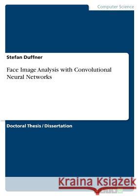 Face Image Analysis with Convolutional Neural Networks Stefan Duffner 9783640397167 Grin Publishing