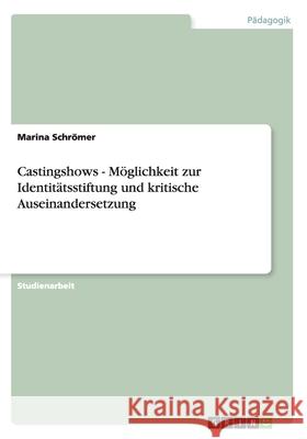 Castingshows - Möglichkeit zur Identitätsstiftung und kritische Auseinandersetzung Marina Sch 9783640398010