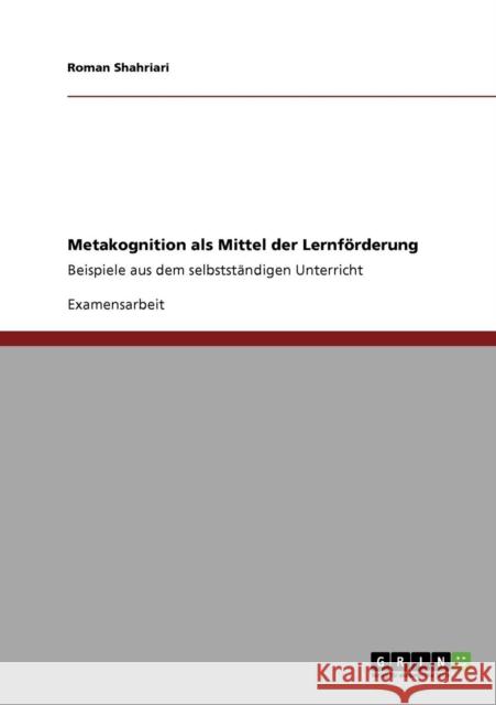 Metakognition als Mittel der Lernförderung: Beispiele aus dem selbstständigen Unterricht Shahriari, Roman 9783640400539 Grin Verlag