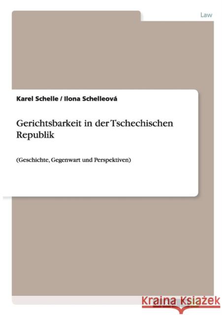 Gerichtsbarkeit in der Tschechischen Republik: (Geschichte, Gegenwart und Perspektiven) Schelleová, Ilona 9783640400614 Grin Verlag