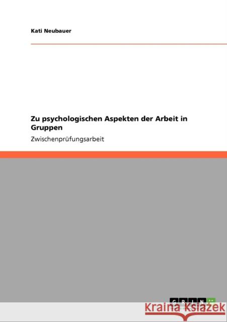 Zu psychologischen Aspekten der Arbeit in Gruppen Kati Neubauer 9783640402625 Grin Verlag