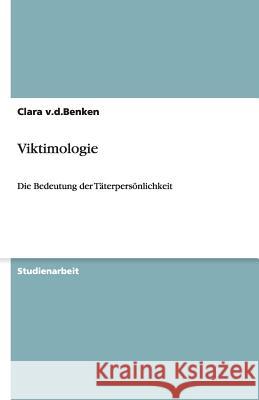 Viktimologie : Die Bedeutung der Täterpersönlichkeit Clara V 9783640402700