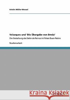 Velazques und 'Die Übergabe von Breda': Die Gestaltung des Salón de Reinos int Palast Buen Retiro Müller-Wenzel, Kristin 9783640406722