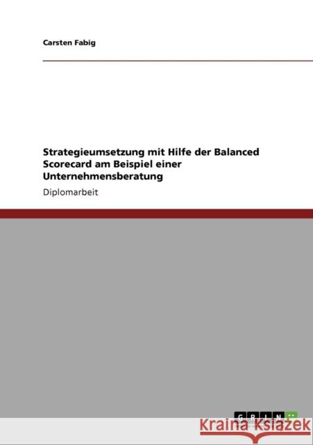 Strategieumsetzung mit Hilfe der Balanced Scorecard am Beispiel einer Unternehmensberatung Carsten Fabig 9783640407194 Grin Verlag