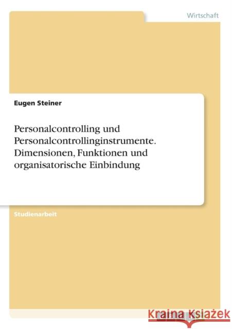 Personalcontrolling und Personalcontrollinginstrumente. Dimensionen, Funktionen und organisatorische Einbindung Eugen Steiner 9783640407682 Grin Verlag