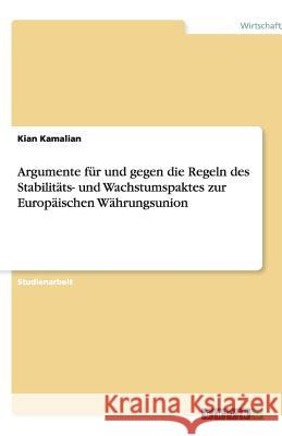 Argumente für und gegen die Regeln des Stabilitäts- und Wachstumspaktes zur Europäischen Währungsunion Kian Kamalian 9783640409396