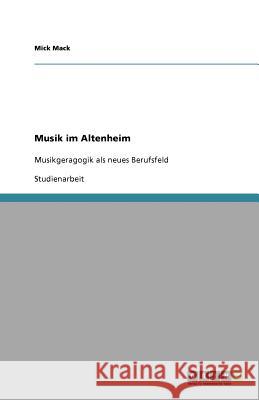 Musik im Altenheim : Musikgeragogik als neues Berufsfeld Mick Mack 9783640410835 Grin Verlag