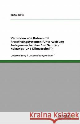 Verbinden von Rohren mit Pressfittingsystemen (Unterweisung Anlagenmechaniker / -in Sanitär-, Heizungs- und Klimatechnik) Stefan Wirth 9783640410934 Grin Verlag