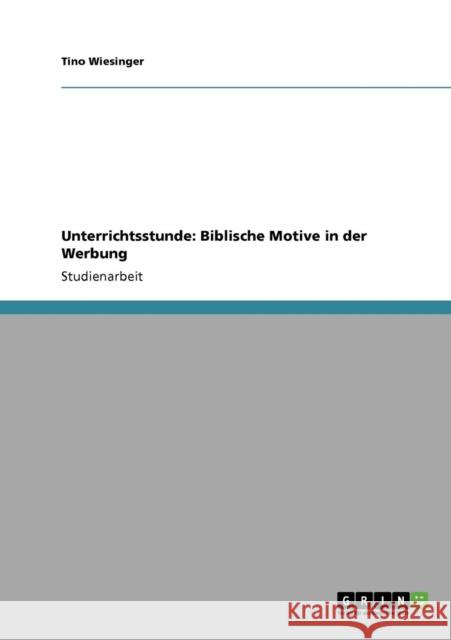 Unterrichtsstunde: Biblische Motive in der Werbung Wiesinger, Tino 9783640410941