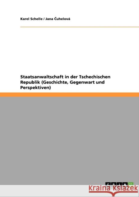 Staatsanwaltschaft in der Tschechischen Republik (Geschichte, Gegenwart und Perspektiven) Karel Schelle Jana Cuhelov 9783640411054 Grin Verlag