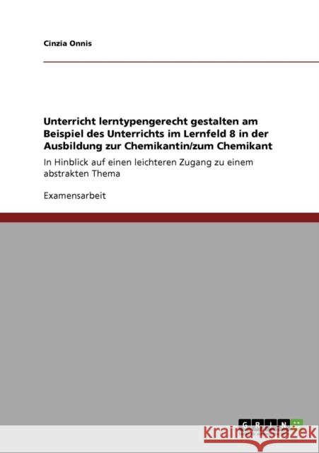 Unterricht lerntypengerecht gestalten am Beispiel des Unterrichts im Lernfeld 8 in der Ausbildung zur Chemikantin/zum Chemikant: In Hinblick auf einen Onnis, Cinzia 9783640411283 Grin Verlag