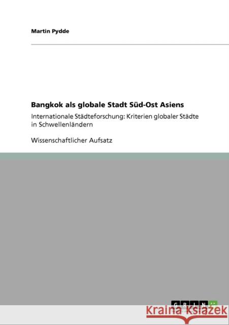 Bangkok als globale Stadt Süd-Ost Asiens: Internationale Städteforschung: Kriterien globaler Städte in Schwellenländern Pydde, Martin 9783640411450 Grin Verlag
