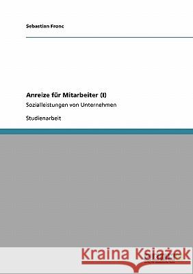 Anreize für Mitarbeiter (I): Sozialleistungen von Unternehmen Fronc, Sebastian 9783640412181