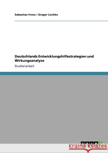 Deutschlands Entwicklungshilfestrategien und Wirkungsanalyse Sebastian Fronc Gregor Lischke 9783640412259