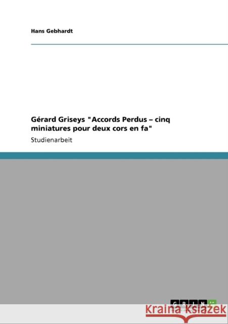 Spektralismus. Gérard Griseys Accords Perdus - cinq miniatures pour deux cors en fa Gebhardt, Hans 9783640412501