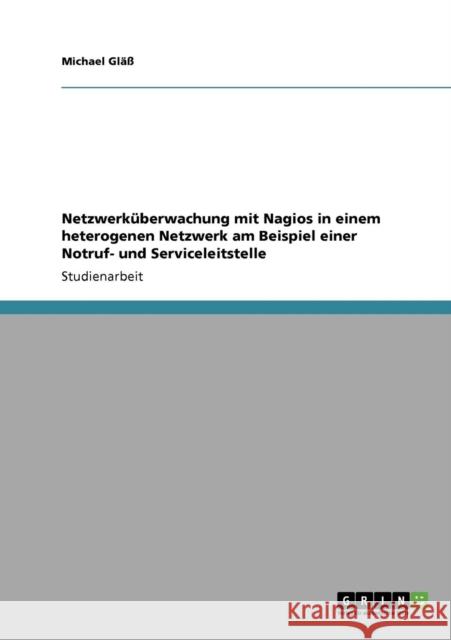 Netzwerküberwachung mit Nagios in einem heterogenen Netzwerk am Beispiel einer Notruf- und Serviceleitstelle Gläß, Michael 9783640413010 Grin Verlag