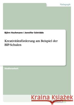 Kreativitätsförderung am Beispiel der BIP-Schulen Bj Rn Hochmann Jennifer Schridde 9783640413195 Grin Verlag