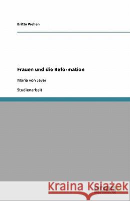 Frauen und die Reformation : Maria von Jever Britta Wehen 9783640413348 Grin Verlag