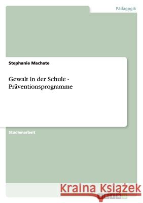 Gewalt in der Schule - Praventionsprogramme Stephanie Machate 9783640413621 Grin Verlag