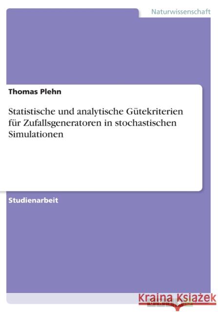 Statistische und analytische Gütekriterien für Zufallsgeneratoren in stochastischen Simulationen Plehn, Thomas 9783640419401 Grin Verlag