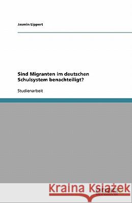 Sind Migranten im deutschen Schulsystem benachteiligt? Jasmin Lippert 9783640419647 Grin Verlag