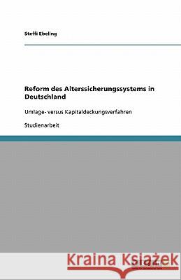 Reform des Alterssicherungssystems in Deutschland : Umlage- versus Kapitaldeckungsverfahren Steffi Ebeling 9783640420216 Grin Verlag