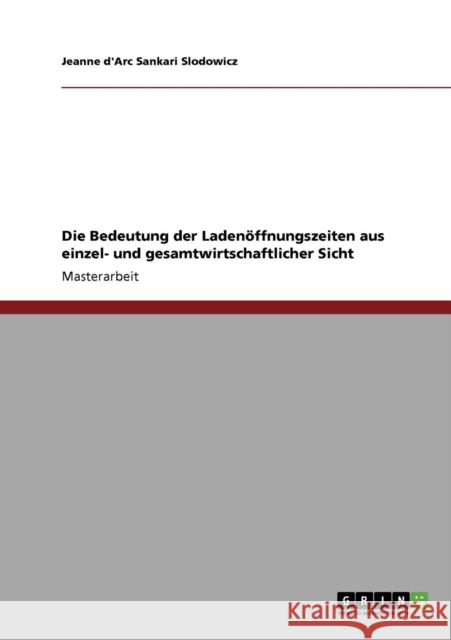 Die Bedeutung der Ladenöffnungszeiten aus einzel- und gesamtwirtschaftlicher Sicht Sankari Slodowicz, Jeanne D'Arc 9783640420742 Grin Verlag