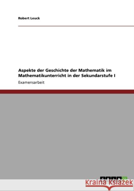 Aspekte der Geschichte der Mathematik im Mathematikunterricht in der Sekundarstufe I Robert Leuck 9783640422036