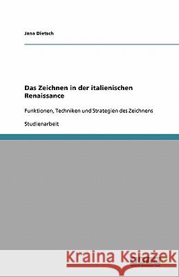 Das Zeichnen in der italienischen Renaissance : Funktionen, Techniken und Strategien des Zeichnens Jana Dietsch 9783640422494 Grin Verlag