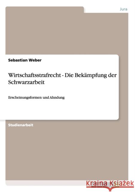 Wirtschaftsstrafrecht. Die Bekämpfung der Schwarzarbeit: Erscheinungsformen und Ahndung Weber, Sebastian 9783640422753 Grin Verlag