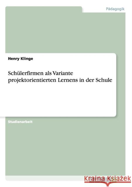 Schülerfirmen als Variante projektorientierten Lernens in der Schule Klinge, Henry 9783640422784