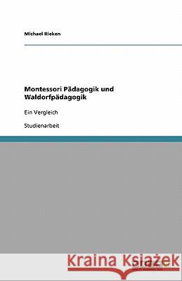 Montessori-Padagogik und Waldorfpadagogik im Vergleich Michael Rieken 9783640423026 Grin Verlag