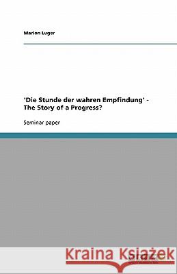 'Die Stunde der wahren Empfindung' - The Story of a Progress? Marion Luger 9783640423644