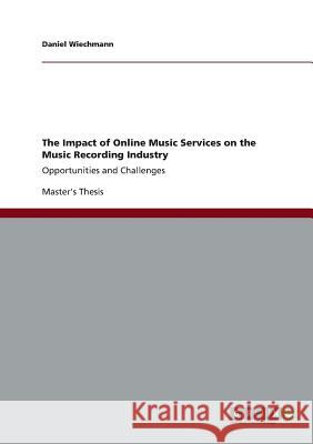 The Impact of Online Music Services on the Music Recording Industry: Opportunities and Challenges Daniel Wiechmann 9783640423873