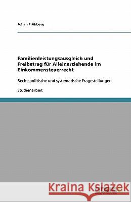 Familienleistungsausgleich und Freibetrag fur Alleinerziehende im Einkommensteuerrecht : Rechtspolitische und systematische Fragestellungen Johan F 9783640424139 Grin Verlag