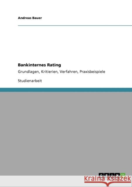 Bankinternes Rating: Grundlagen, Kritierien, Verfahren, Praxisbeispiele Bauer, Andreas 9783640424399 GRIN Verlag