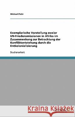 Exemplarische Vorstellung zweier UN-Friedensmissionen in Afrika im Zusammenhang zur Betrachtung der Konfliktentstehung durch die Entkolonialisierung Michael Flohr 9783640424511 Grin Verlag