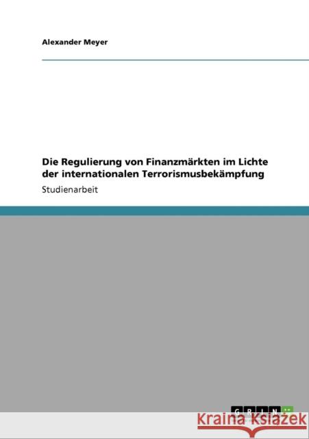 Die Regulierung von Finanzmärkten im Lichte der internationalen Terrorismusbekämpfung Meyer, Alexander 9783640424900