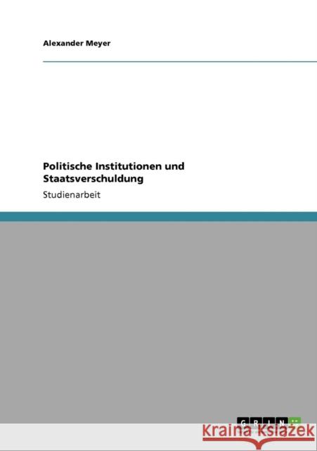 Politische Institutionen und Staatsverschuldung Alexander Meyer 9783640424931 Grin Verlag